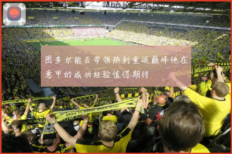 图多尔能否带领热刺重返巅峰他在意甲的成功经验值得期待