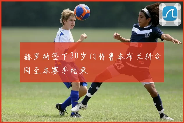 赫罗纳签下30岁门将鲁本布兰科合同至本赛季结束