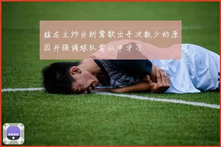 猛龙主帅分析莺歌出手次数少的原因并强调球队需从中学习